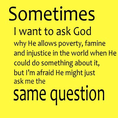 Sometimes, I want to ask God